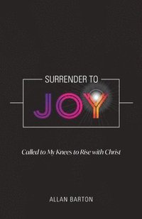 bokomslag Surrender to Joy: Called to My Knees to Rise with Christ