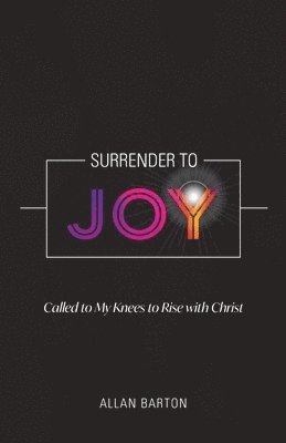 Surrender to Joy: Called to My Knees to Rise with Christ 1