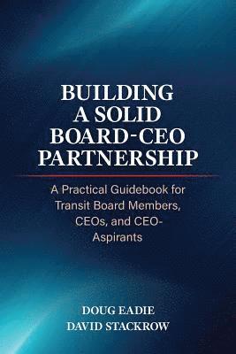 Building a Solid Board-CEO Partnership: A Practical Guidebook for Transit Board Members, CEOs, and CEO-Aspirants 1