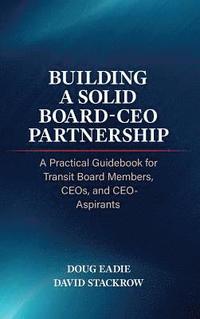 bokomslag Building a Solid Board-CEO Partnership: A Practical Guidebook for Transit Board Members, CEOs, and CEO-Aspirants