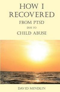 bokomslag How I Recovered From PTSD Due To Child Abuse