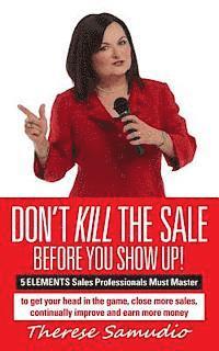 bokomslag Don't KILL The Sale Before You Show Up!: 5 ELEMENTS Sales Professionals Must Master