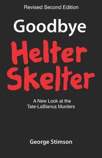 bokomslag Goodbye Helter Skelter Revised 2nd Edition: A New Look at the Tate-Labianca Murders