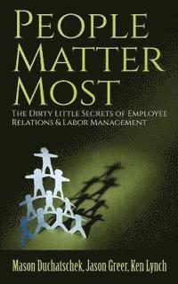 bokomslag People Matter Most: The Dirty Little Secrets of Employee Relations & Labor Management