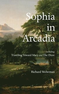 bokomslag Sophia in Arcadia: Including Traveling Toward Mary and The Door