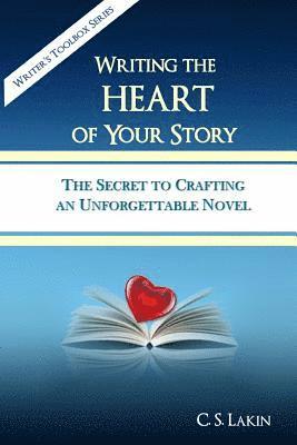 C. S. Lakin - Writing the Heart of Your Story: The Secret to Crafting an Unforgettable Novel, Häftad