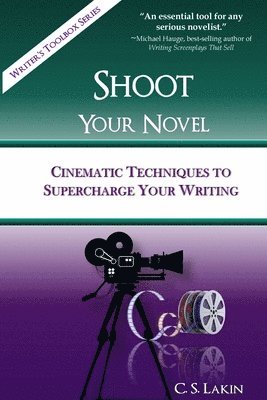 C. S. Lakin - Shoot Your Novel: Cinematic Techniques to Supercharge Your Writing, Häftad