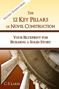 bokomslag The 12 Key Pillars of Novel Construction: Your Blueprint for Building a Strong Story