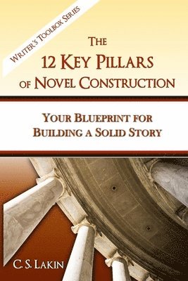 The 12 Key Pillars of Novel Construction: Your Blueprint for Building a Strong Story 1