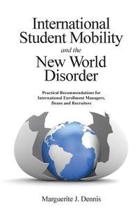 bokomslag International Student Mobility and the New World Disorder: Practical Recommendations for International Enrollment Managers, Deans and Recruiters