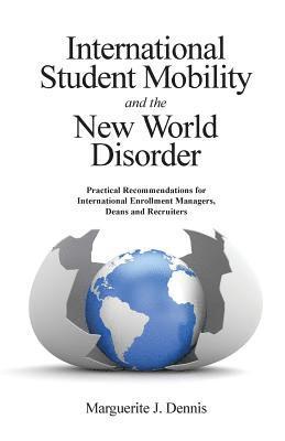 bokomslag International Student Mobility and the New World Disorder: Practical Recommendations for International Enrollment Managers, Deans and Recruiters