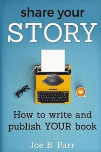 bokomslag Share Your Story: How to write and publish YOUR book