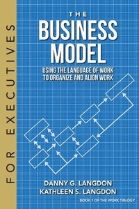 bokomslag The Business Model: Using the Language of Work to Organize and Align Work