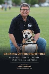 bokomslag Barking Up The Right Tree: A Life Worth Living: Saving Dogs...Other Animals...And More