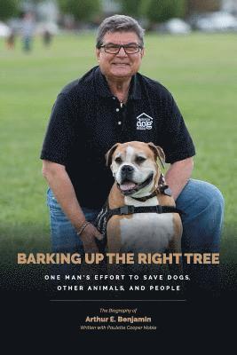 Barking Up The Right Tree: A Life Worth Living: Saving Dogs...Other Animals...And More 1