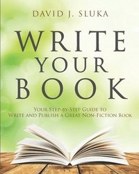 bokomslag Write Your Book: Your Step-By-Step Guide to Write and Publish a Great Nonfiction Book