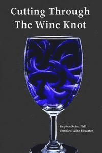 bokomslag Cutting Through the Wine Knot: More irreverent essays on the wine industry