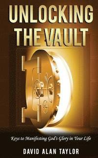 bokomslag Unlocking the Vault: Keys to Manifesting God's Glory in Your Life