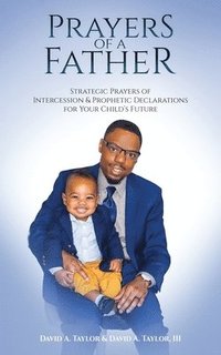 bokomslag Prayers of a Father: Strategic Prayers of Intercession & Prophetic Declarations for Your Child's Future