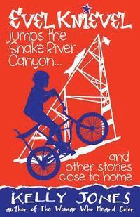 bokomslag Evel Knievel Jumps the Snake River Canyon: And Other Stories Close to Home
