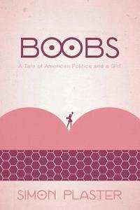 bokomslag Boobs: A Tale of American Politics and a Girl