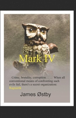 James a. Ostby, James a Ostby - Mark IV: Crime, brutality, corruption . . . . When all conventional means of confronting such evils fail, there's a secret organization: Ragnarök, Häftad