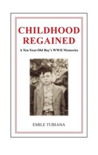bokomslag CHILDHOOD REGAINED A Ten-Year-Old Boy's WWII Memories
