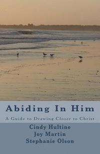 bokomslag Abiding In Him: A Guide to Draw Closer to Christ