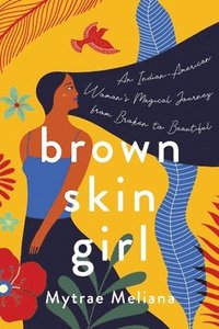 bokomslag Brown Skin Girl: An Indian-American Woman's Magical Journey from Broken to Beautiful