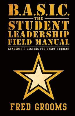 bokomslag B.A.S.I.C. The Student Leadership Field Manual: Leadership Lessons For Every Student