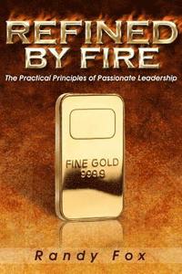 bokomslag Refined by Fire: The Practical Principles of Passionate Leadership