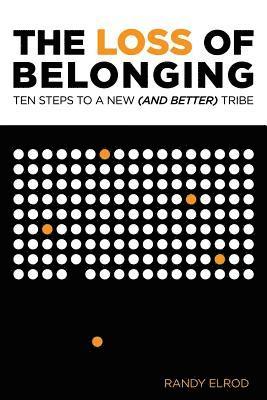 Randy Elrod - The Loss of Belonging: Ten Steps To Finding A New (and Better) Tribe, Häftad