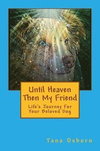 bokomslag Until Heaven Then My Friend: Life's Journey For Your Beloved Dog