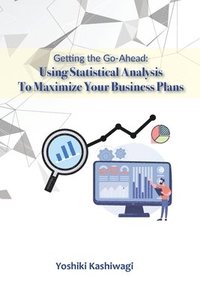 bokomslag Getting the Go-Ahead: Using Statistical Analysis To Maximize Your Business Plans