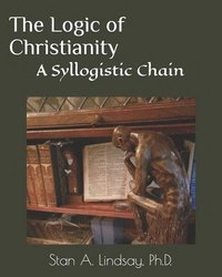 bokomslag The Logic of Christianity: A Syllogistic Chain