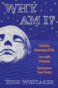 bokomslag Why Am I?: Find the Meaning of Life - Live with Purpose - Succeed on Your Terms