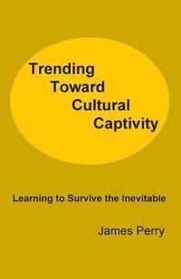 bokomslag Trending Toward Cultural Captivity: Learning to Survive the Inevitable