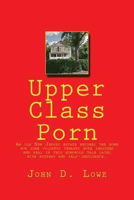 bokomslag Upper Class Porn: An old New Jersey estate becomes the home for some colorful tenants both imagined and real in this humorous tale laced