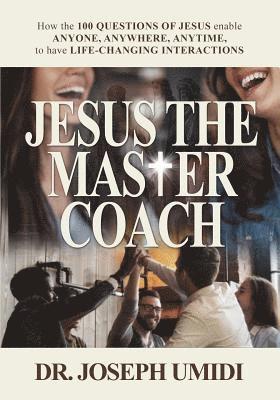 bokomslag Jesus the Master Coach: How the 100 Questions of Jesus enable ANYONE, ANYWHERE, ANYTIME, to have LIFE-CHANGING INTERACTIONS