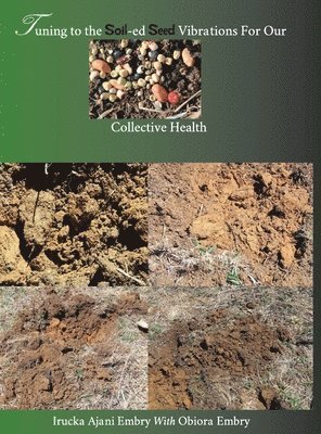 Irucka Embry, Obiora Embry - Tuning to the Soil-ed Seed Vibrations For Our Collective Health, Inbunden