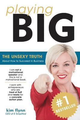 Playing Big: The Unsexy Truth About Succeeding in Business 1