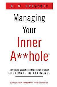 bokomslag Managing Your Inner A**hole: An Unusual Education in the Fundamentals of Emotional Intelligence