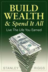 bokomslag Build Wealth & Spend It All