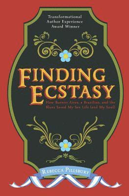 Finding Ecstasy: How Buenos Aires, a Brazilian, and the Blues Saved My Sex Life (and My Soul) 1