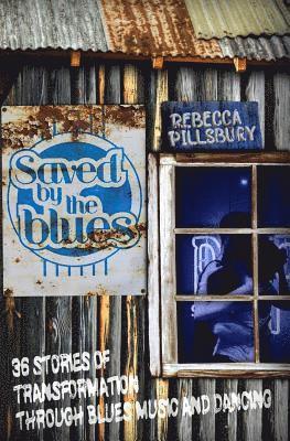 Saved by the Blues: 36 Stories of Transformation through Blues Music and Dancing 1