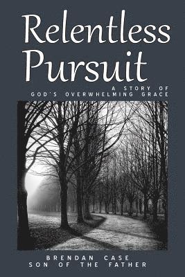 bokomslag Relentless Pursuit: A Story of God's Overwhelming Grace