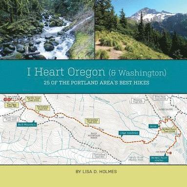 bokomslag I Heart Oregon (and Washington): 25 of the Portland Area's Best Hikes