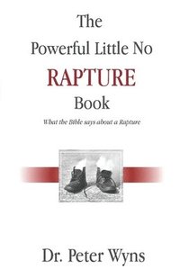 bokomslag The Powerful Little No Rapture Book: What the Bible Says About a Rapture