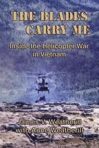 bokomslag The Blades Carry Me: Inside the Helicopter War in Vietnam