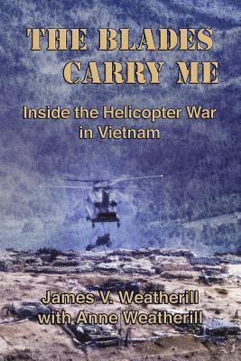 The Blades Carry Me: Inside the Helicopter War in Vietnam 1